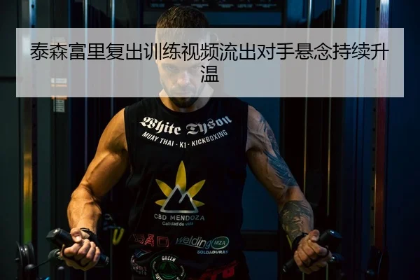 泰森富里复出训练视频流出对手悬念持续升温