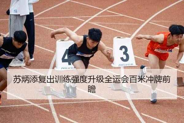 苏炳添复出训练强度升级全运会百米冲牌前瞻 - kayuin